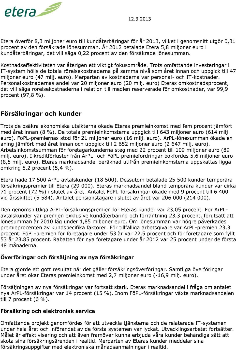 Trots omfattande investeringar i IT-system hölls de totala rörelsekostnaderna på samma nivå som året innan och uppgick till 47 miljoner euro (47 milj. euro).