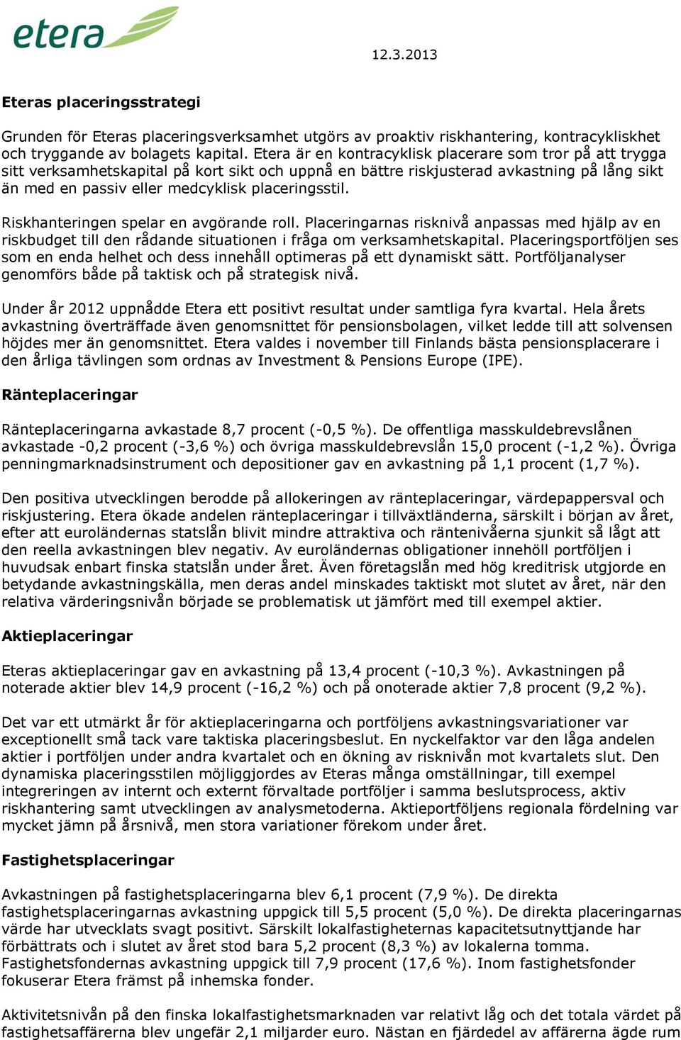 placeringsstil. Riskhanteringen spelar en avgörande roll. Placeringarnas risknivå anpassas med hjälp av en riskbudget till den rådande situationen i fråga om verksamhetskapital.