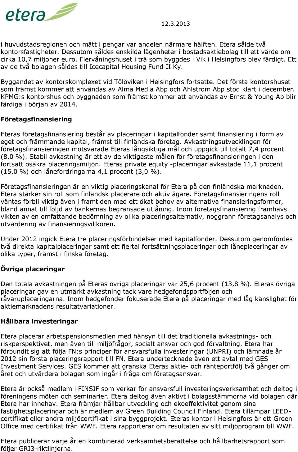 Ett av de två bolagen såldes till Icecapital Housing Fund II Ky. Byggandet av kontorskomplexet vid Tölöviken i Helsingfors fortsatte.