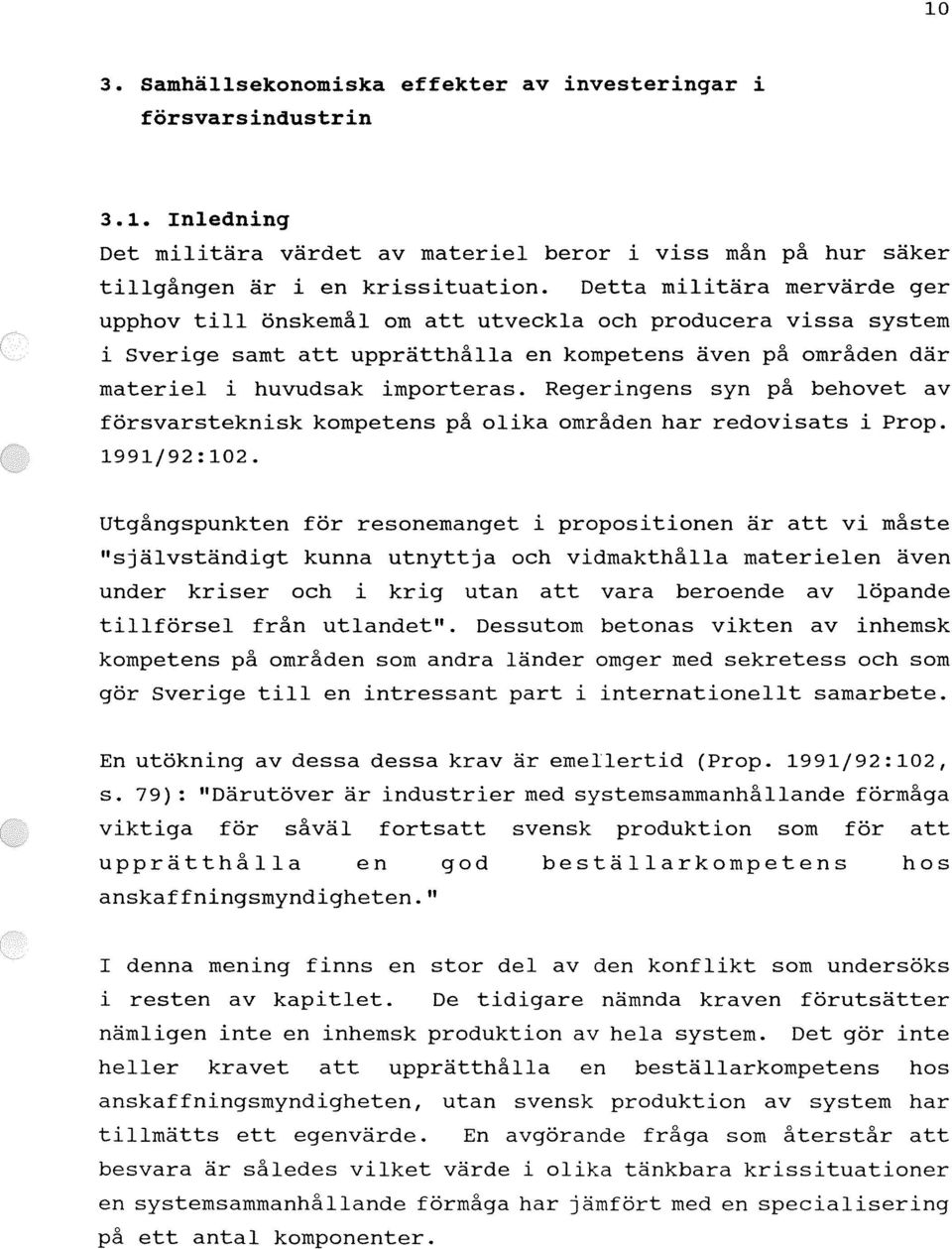Regeringens syn på behovet av försvarsteknisk kompetens på olika områden har redovisats i Prop. 1991/92:102.
