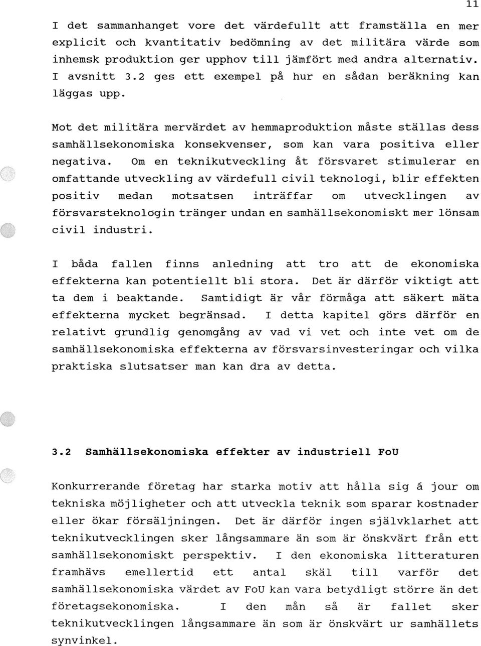 Mot det militära mervärdet av hemmaproduktion måste ställas dess samhällsekonomiska konsekvenser I som kan vara positiva eller negati va.