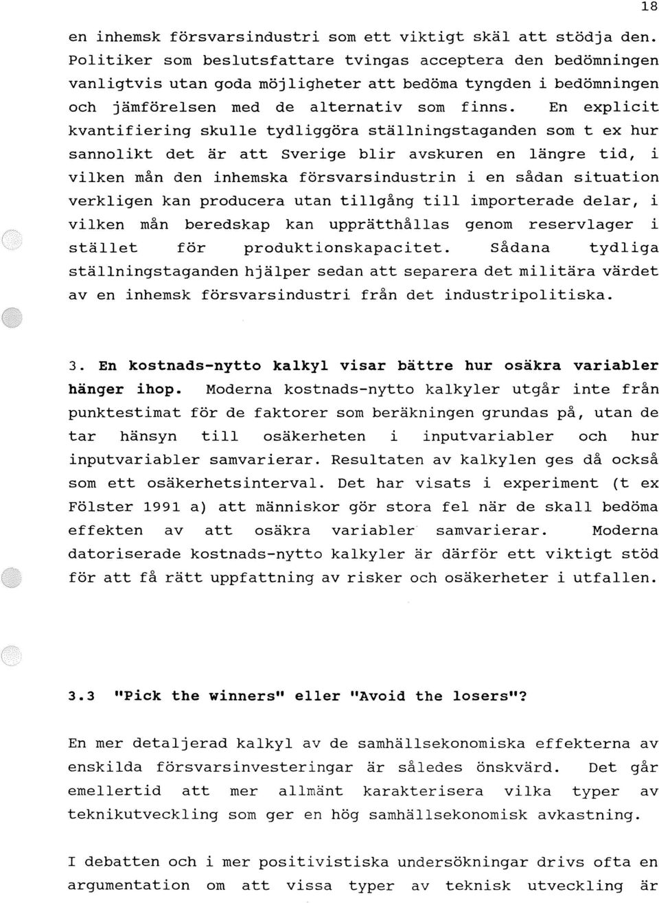 En explicit kvantifiering skulle tydliggöra ställningstaganden som t ex hur sannolikt det är att sverige blir avskuren en längre tid, i vilken mån den inhemska försvarsindustrin i en sådan situation