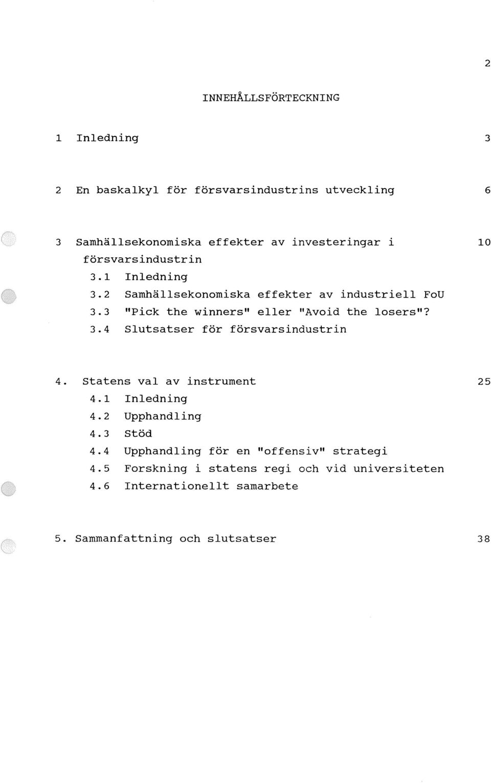 3.4 Slutsatser för försvarsindustrin 10 4. Statens val av instrument 4.1 Inledning 4.2 Upphandling 4.3 Stöd 4.
