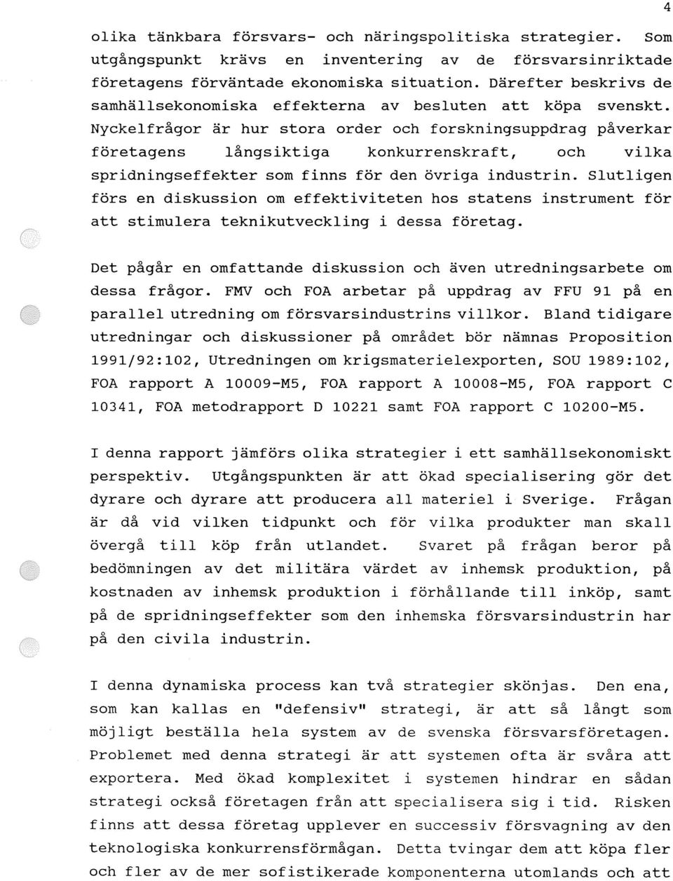 Nyckelfrågor är hur stora order och forskningsuppdrag påverkar företagens långsiktiga konkurrenskraft, och vilka spridningseffekter som finns för den övriga industrin.