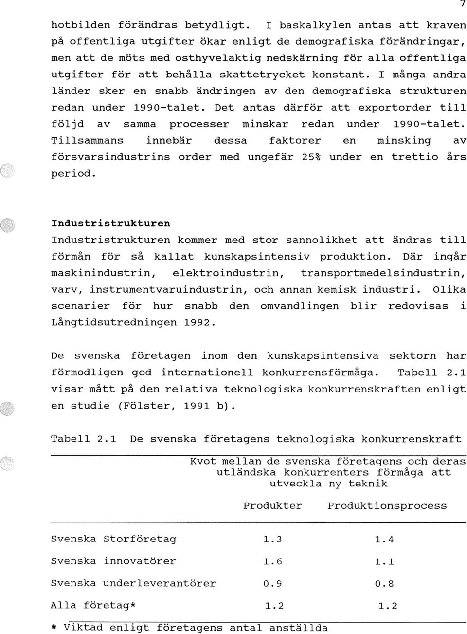skattetrycket konstant. I många andra länder sker en snabb ändringen av den demografiska strukturen redan under 1990-talet.