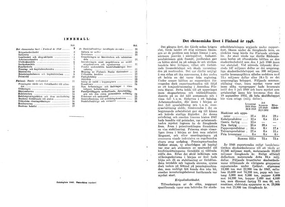 .. 11 Penningens värde och förhållandet till utlandet... 11 Utlåningou... 12 Räntesatserna...... 14 Sedelstocken... 14 Sedel utgivningsrätten och dess användning 14 Bankens förhållande till staten.