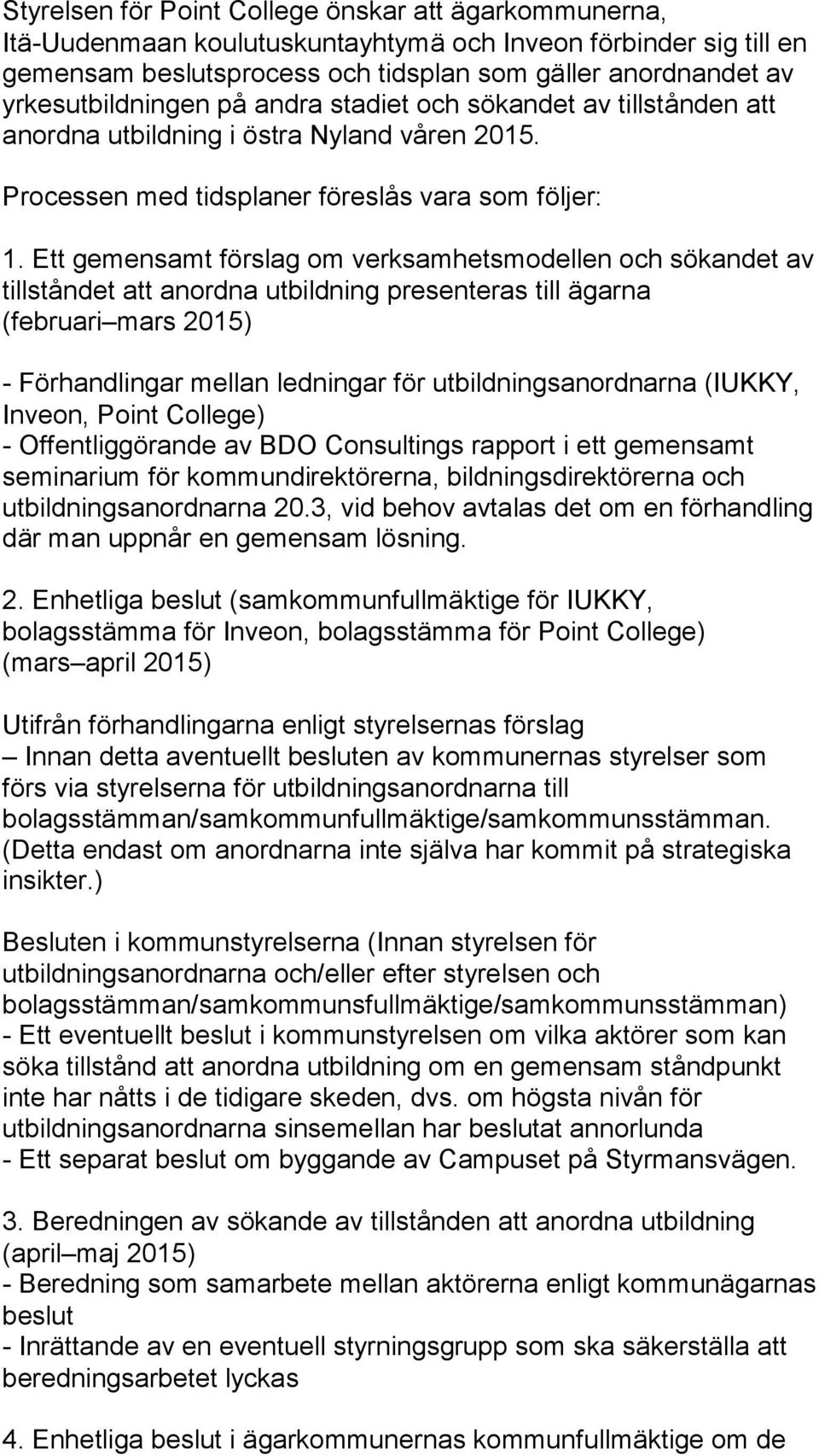 Ett gemensamt förslag om verksamhetsmodellen och sökandet av tillståndet att anordna utbildning presenteras till ägarna (februari mars 2015) - Förhandlingar mellan ledningar för utbildningsanordnarna