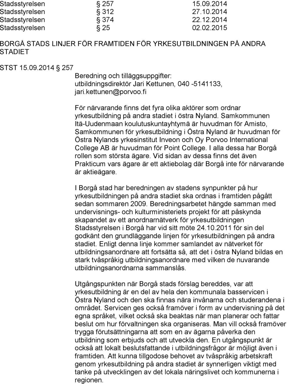fi För närvarande finns det fyra olika aktörer som ordnar yrkesutbildning på andra stadiet i östra Nyland.