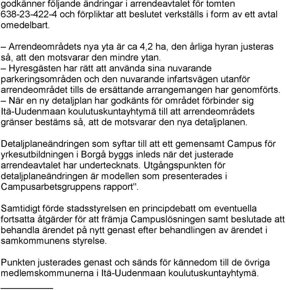 Hyresgästen har rätt att använda sina nuvarande parkeringsområden och den nuvarande infartsvägen utanför arrendeområdet tills de ersättande arrangemangen har genomförts.