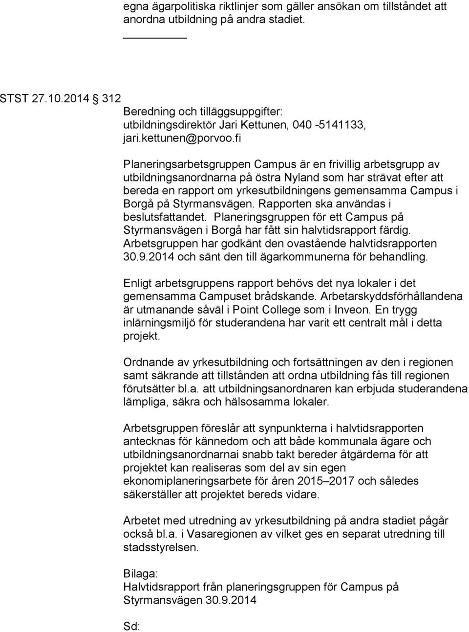 fi Planeringsarbetsgruppen Campus är en frivillig arbetsgrupp av utbildningsanordnarna på östra Nyland som har strävat efter att bereda en rapport om yrkesutbildningens gemensamma Campus i Borgå på