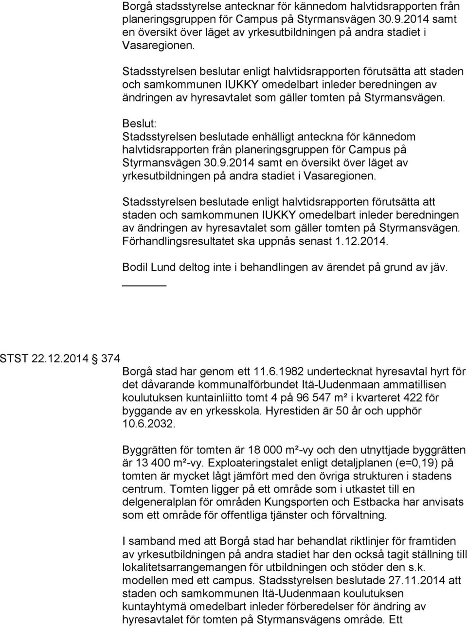 Stadsstyrelsen beslutar enligt halvtidsrapporten förutsätta att staden och samkommunen IUKKY omedelbart inleder beredningen av ändringen av hyresavtalet som gäller tomten på Styrmansvägen.