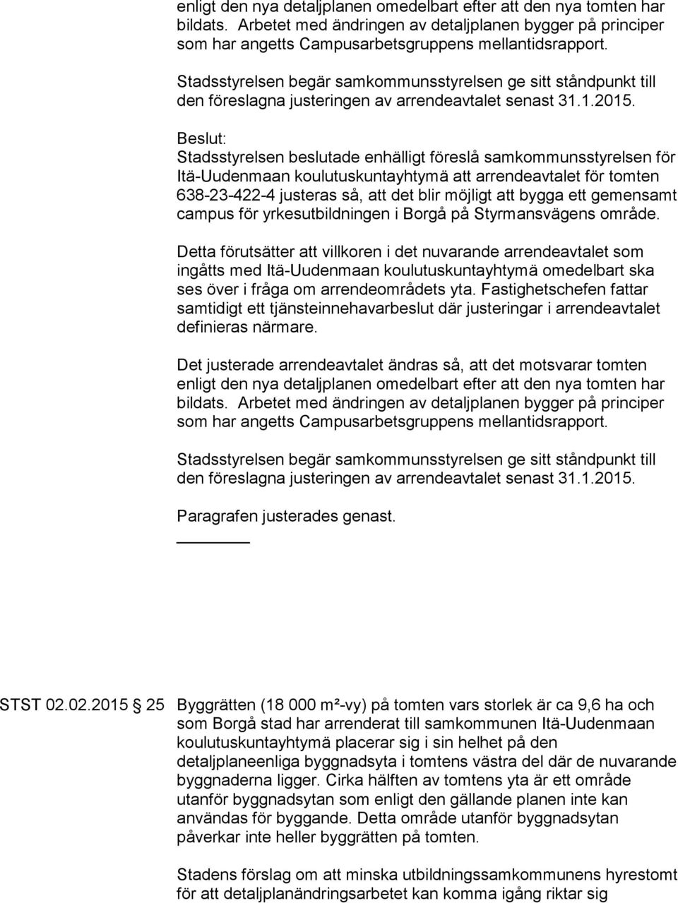 Beslut: Stadsstyrelsen beslutade enhälligt föreslå samkommunsstyrelsen för Itä-Uudenmaan koulutuskuntayhtymä att arrendeavtalet för tomten 638-23-422-4 justeras så, att det blir möjligt att bygga ett