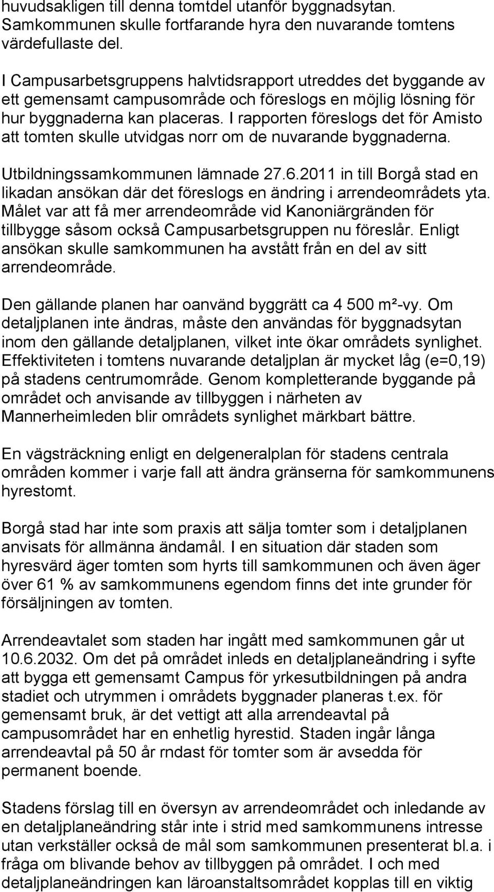 I rapporten föreslogs det för Amisto att tomten skulle utvidgas norr om de nuvarande byggnaderna. Utbildningssamkommunen lämnade 27.6.