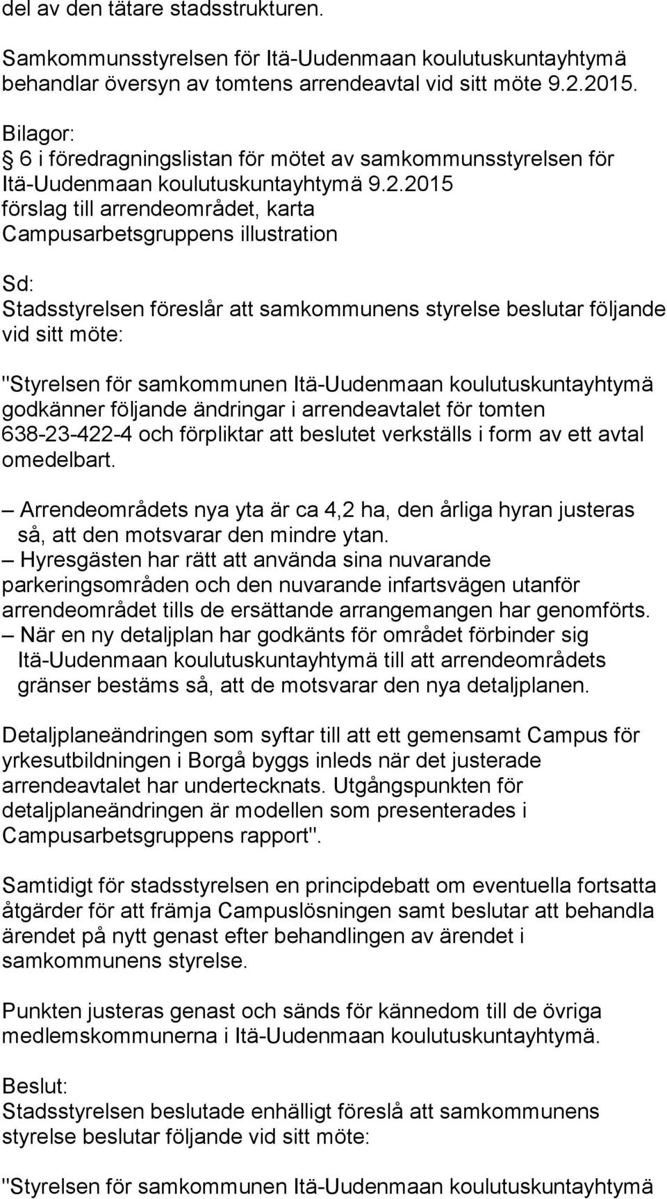2015 förslag till arrendeområdet, karta Campusarbetsgruppens illustration Sd: Stadsstyrelsen föreslår att samkommunens styrelse beslutar följande vid sitt möte: "Styrelsen för samkommunen