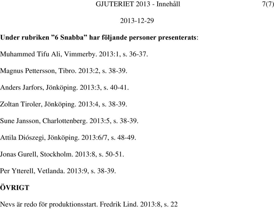 2013:4, s. 38-39. Sune Jansson, Charlottenberg. 2013:5, s. 38-39. Attila Diószegi, Jönköping. 2013:6/7, s. 48-49.