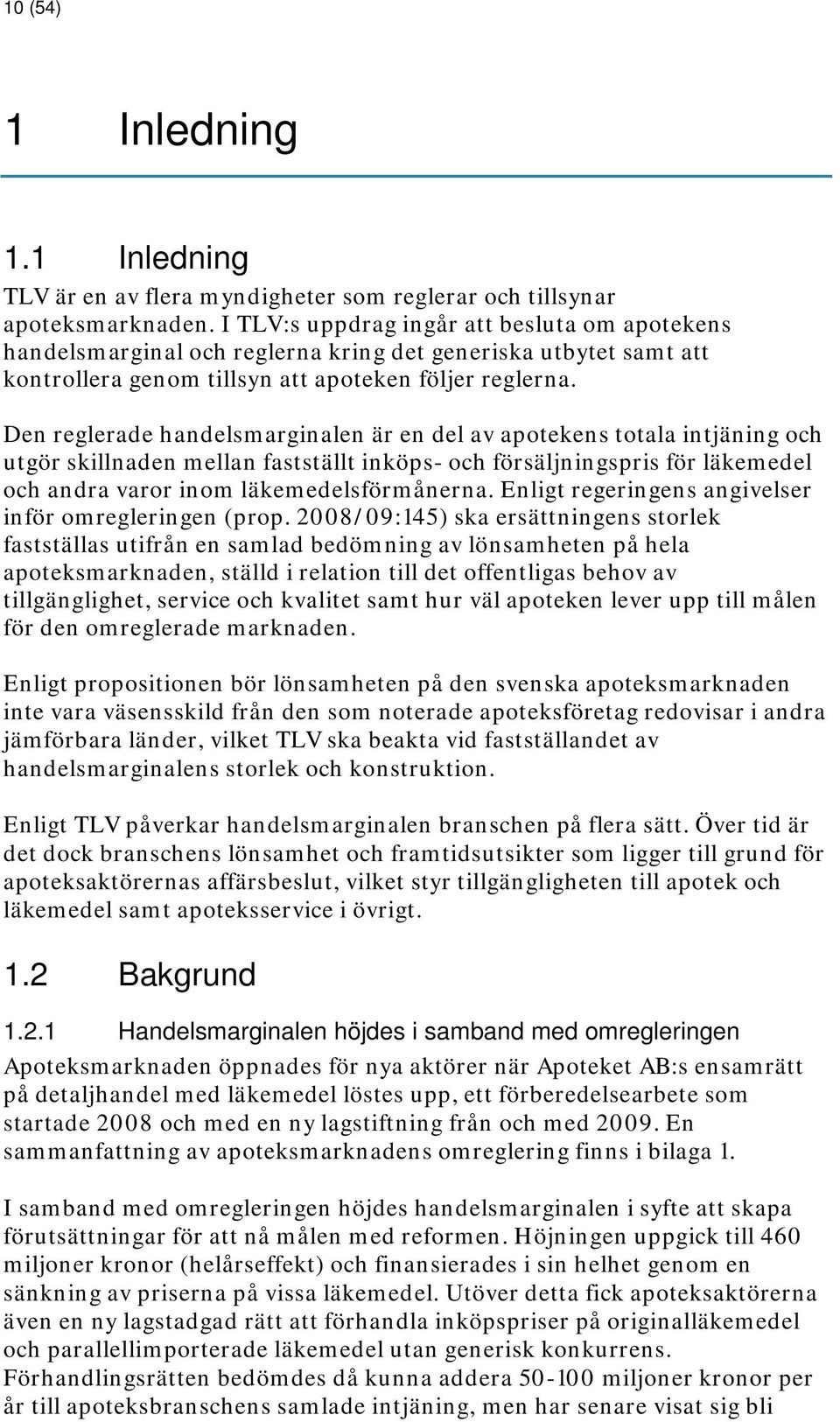 Den reglerade handelsmarginalen är en del av apotekens totala intjäning och utgör skillnaden mellan fastställt inköps- och försäljningspris för läkemedel och andra varor inom läkemedelsförmånerna.