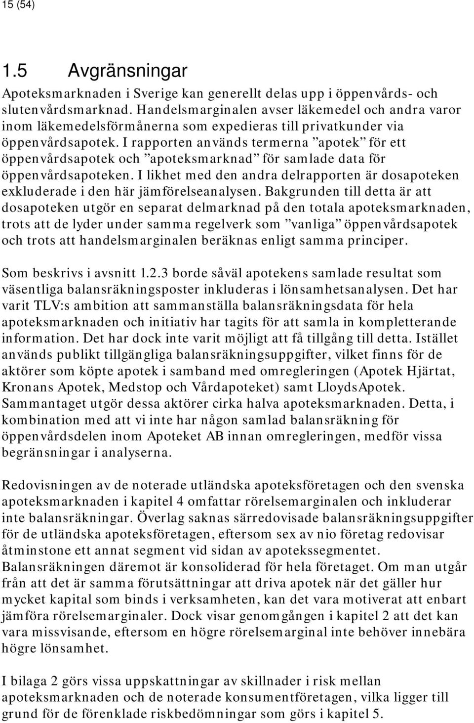 I rapporten används termerna apotek för ett öppenvårdsapotek och apoteksmarknad för samlade data för öppenvårdsapoteken.