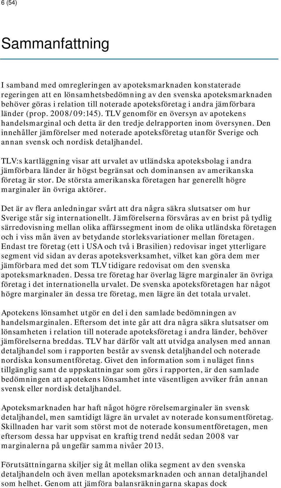 Den innehåller jämförelser med noterade apoteksföretag utanför och annan svensk och nordisk detaljhandel.