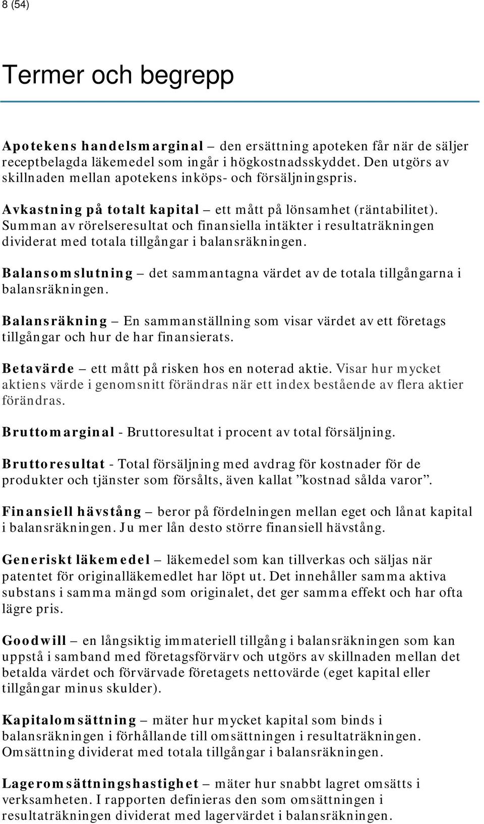 Summan av rörelseresultat och finansiella intäkter i resultaträkningen dividerat med totala tillgångar i balansräkningen.
