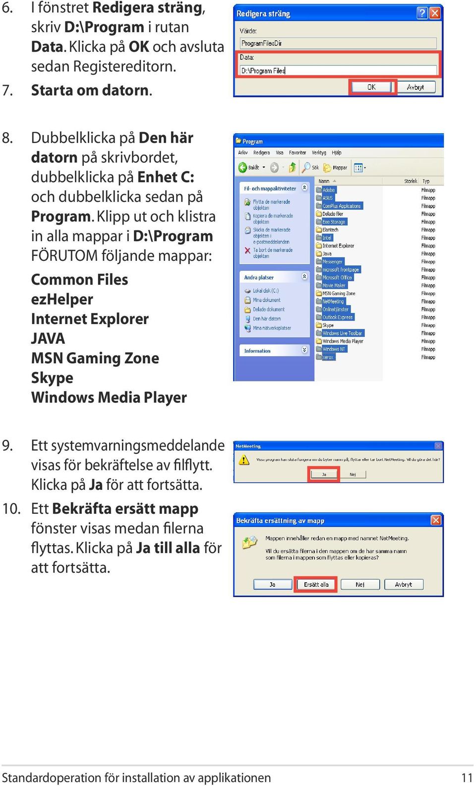 Klipp ut och klistra in alla mappar i D:\Program FÖRUTOM följande mappar: Common Files ezhelper Internet Explorer JAVA MSN Gaming Zone Skype Windows Media Player 9.