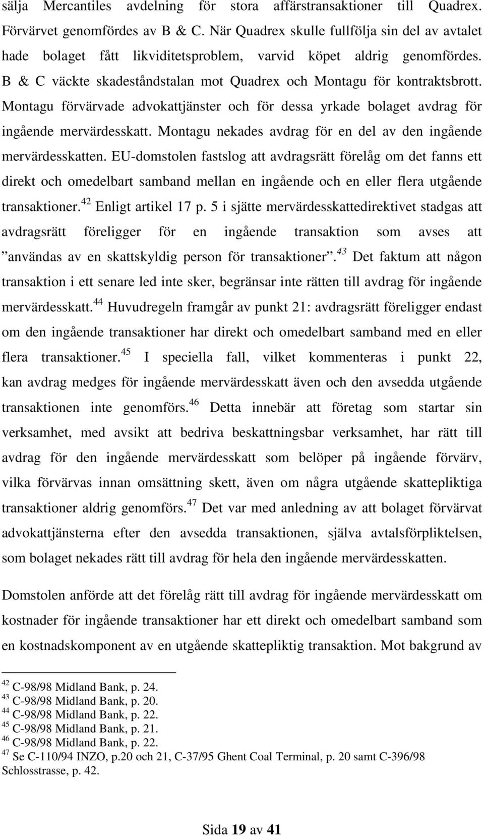 Montagu förvärvade advokattjänster och för dessa yrkade bolaget avdrag för ingående mervärdesskatt. Montagu nekades avdrag för en del av den ingående mervärdesskatten.