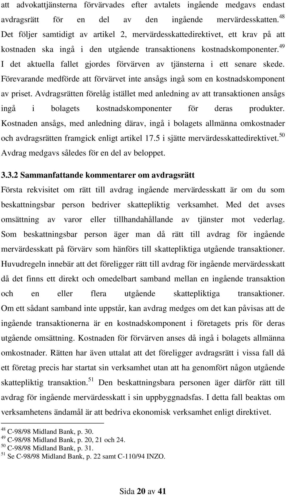 49 I det aktuella fallet gjordes förvärven av tjänsterna i ett senare skede. Förevarande medförde att förvärvet inte ansågs ingå som en kostnadskomponent av priset.