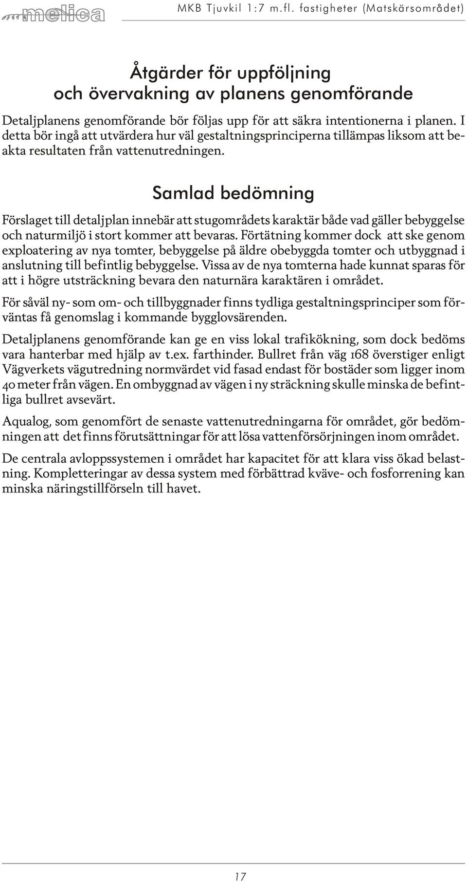 Sam lad be döm ning Förslaget till detaljplan innebär att stu gom rå dets karaktär både vad gäller bebyggelse och naturmiljö i stort kom mer att be va ras.