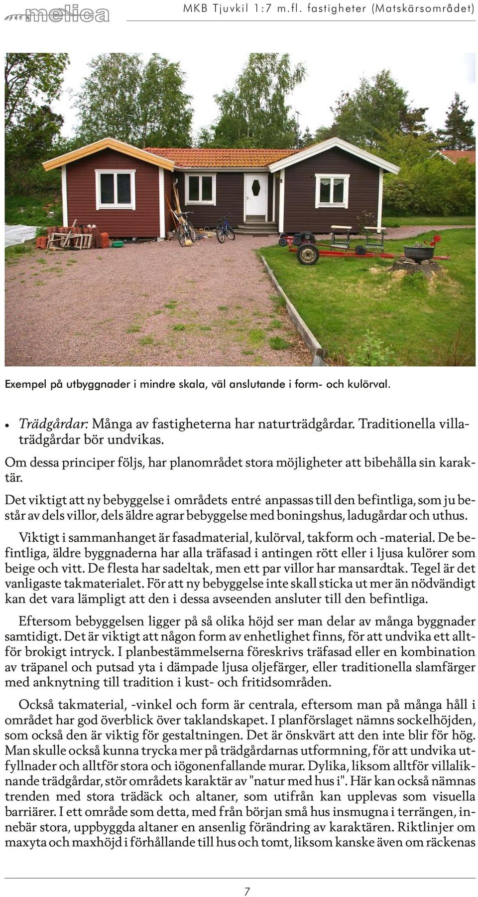 Det vik tigt att ny be byg gel se i områdets en tré an pas sas till den be fint li ga, som ju be - står av dels vil lor, dels äld re ag rar be byg gel se med bo nings hus, ladugårdar och uthus.