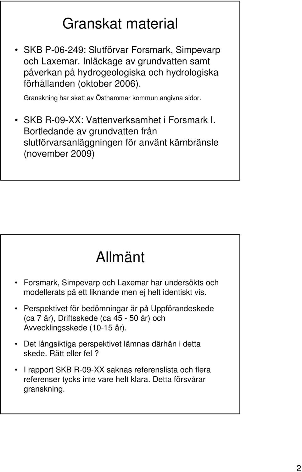 Bortledande av grundvatten från slutförvarsanläggningen för använt kärnbränsle (november 2009) Allmänt Forsmark, Simpevarp och Laxemar har undersökts och modellerats på ett liknande men ej helt