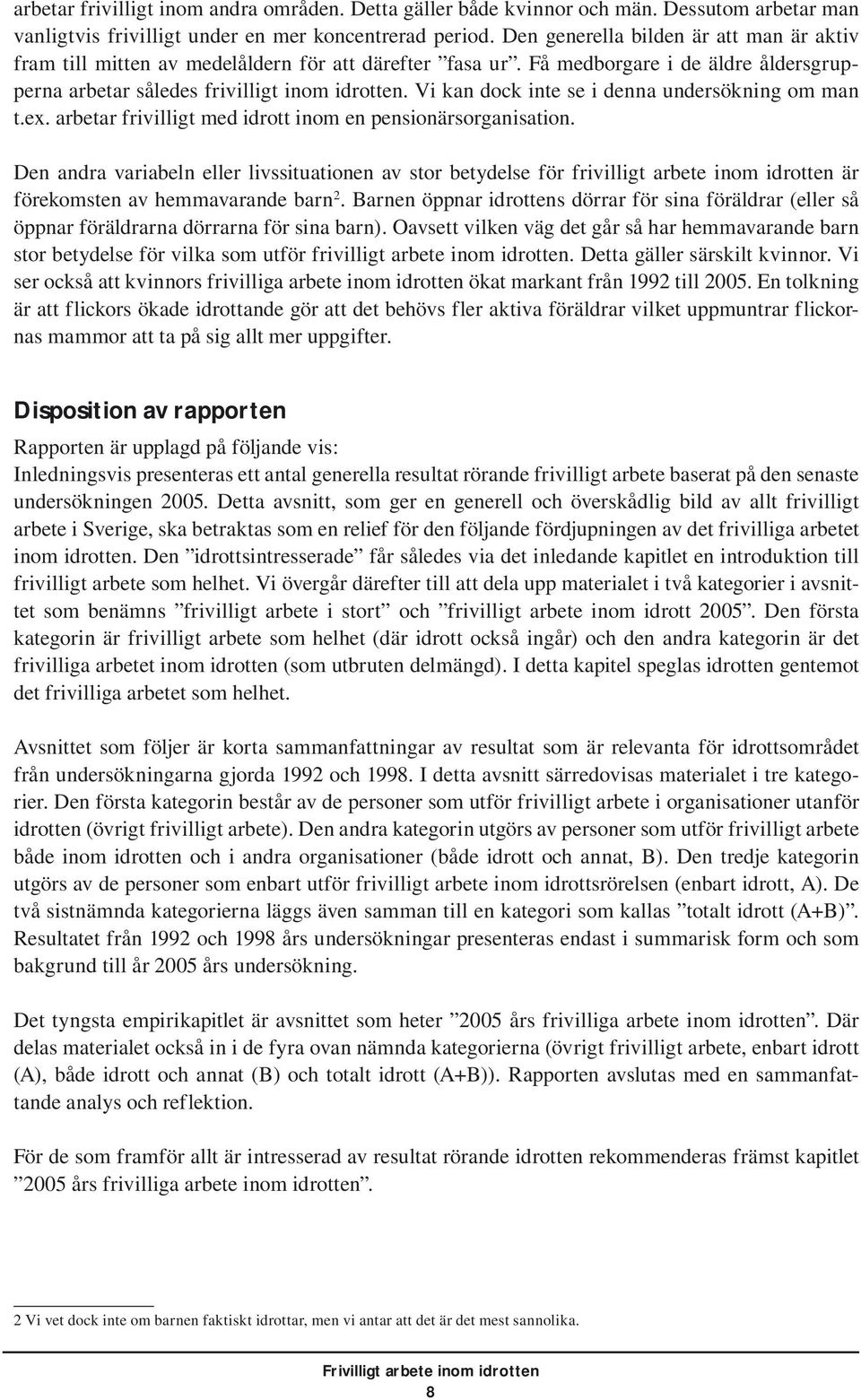 Vi kan dock inte se i denna undersökning om man t.ex. arbetar frivilligt med idrott inom en pensionärsorganisation.