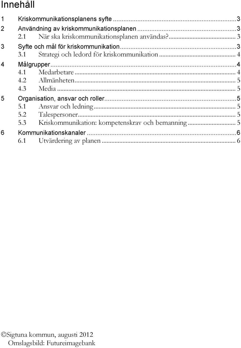 .. 5 4.3 Media... 5 5 Organisation, ansvar och roller... 5 5.1 Ansvar och ledning... 5 5.2 Talespersoner... 5 5.3 Kriskommunikation: kompetenskrav och bemanning.