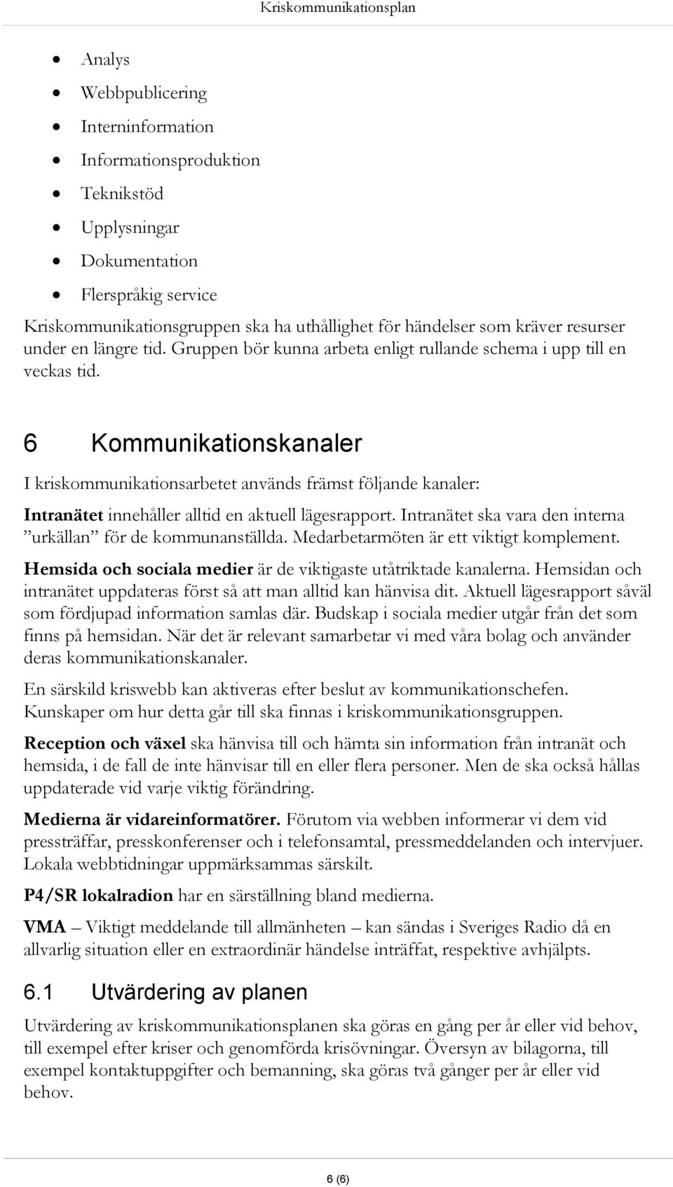 6 Kommunikationskanaler I kriskommunikationsarbetet används främst följande kanaler: Intranätet innehåller alltid en aktuell lägesrapport.