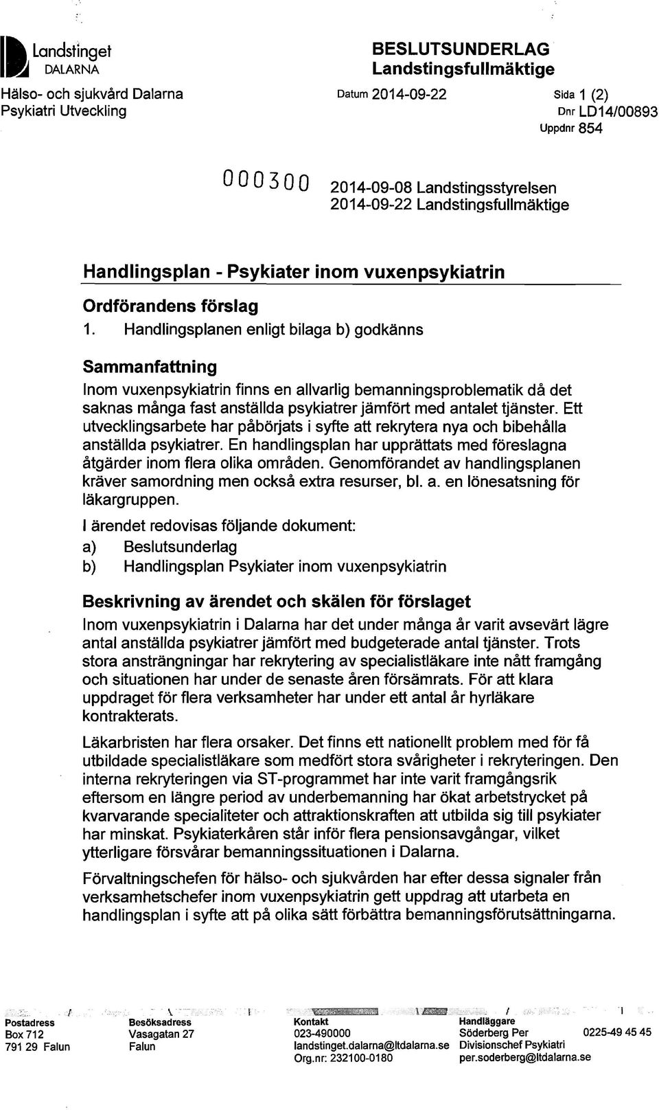 Handlingsplanen enligt bilaga b) gdkänns Sammanfattning Inm vuxenpsykiatrin finns en allvarlig bemanningsprblematik då det saknas många fast anställda psykiatrer jämfört med antalet tjänster.