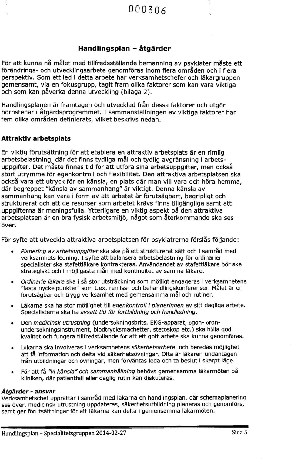 Handlingsplanen är framtagen ch utvecklad från dessa faktrer ch utgör hörnstenar i åtgärdsprgrammet. I sammanställningen av viktiga faktrer har fem lika mråden definierats, vilket beskrivs nedan.