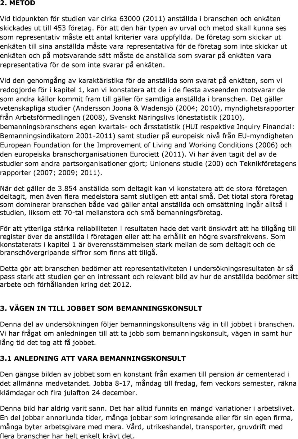 De företag som skickar ut enkäten till sina anställda måste vara representativa för de företag som inte skickar ut enkäten och på motsvarande sätt måste de anställda som svarar på enkäten vara