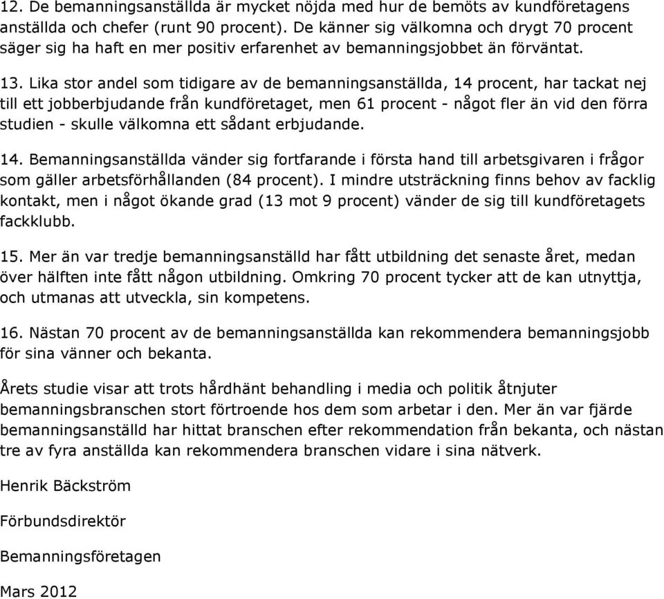 Lika stor andel som tidigare av de bemanningsanställda, 14 procent, har tackat nej till ett jobberbjudande från kundföretaget, men 61 procent - något fler än vid den förra studien - skulle välkomna