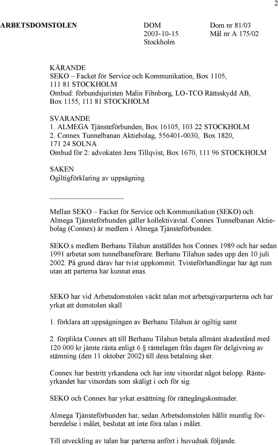 Connex Tunnelbanan Aktiebolag, 556401-0030, Box 1820, 171 24 SOLNA Ombud för 2: advokaten Jens Tillqvist, Box 1670, 111 96 STOCKHOLM SAKEN Ogiltigförklaring av uppsägning Mellan SEKO Facket för