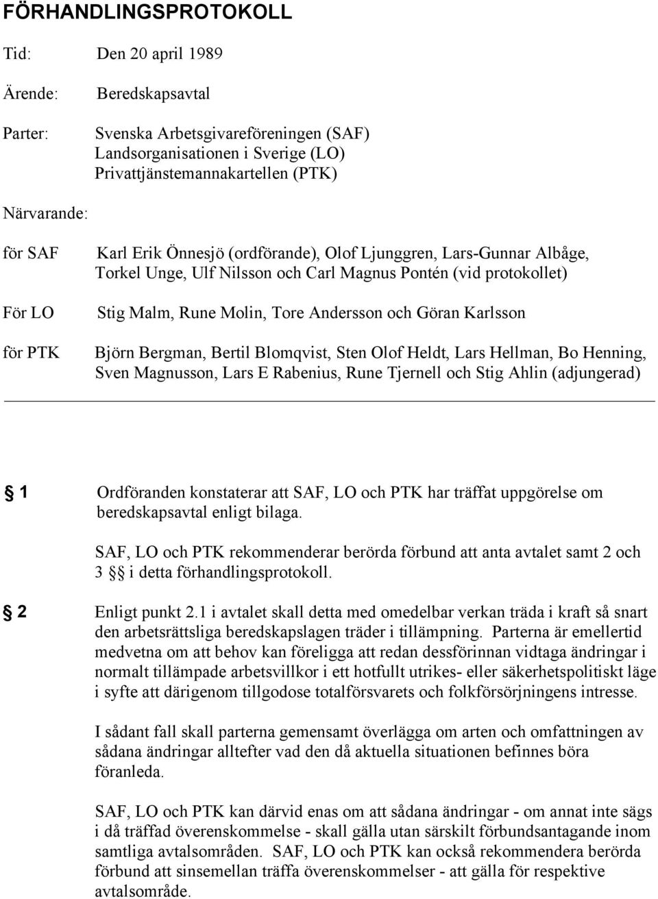 Karlsson för PTK Björn Bergman, Bertil Blomqvist, Sten Olof Heldt, Lars Hellman, Bo Henning, Sven Magnusson, Lars E Rabenius, Rune Tjernell och Stig Ahlin (adjungerad) 1 Ordföranden konstaterar att