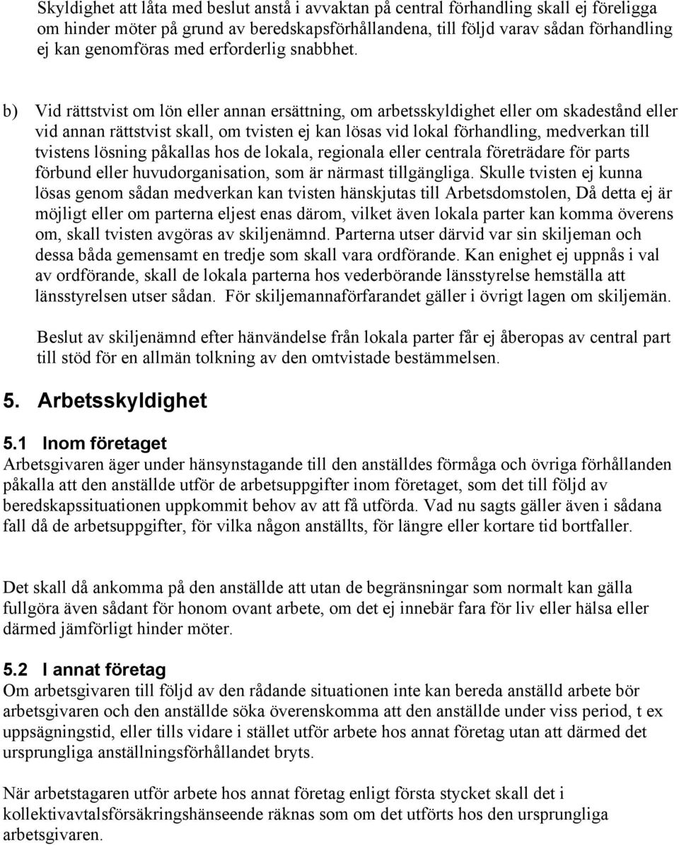 b) Vid rättstvist om lön eller annan ersättning, om arbetsskyldighet eller om skadestånd eller vid annan rättstvist skall, om tvisten ej kan lösas vid lokal förhandling, medverkan till tvistens