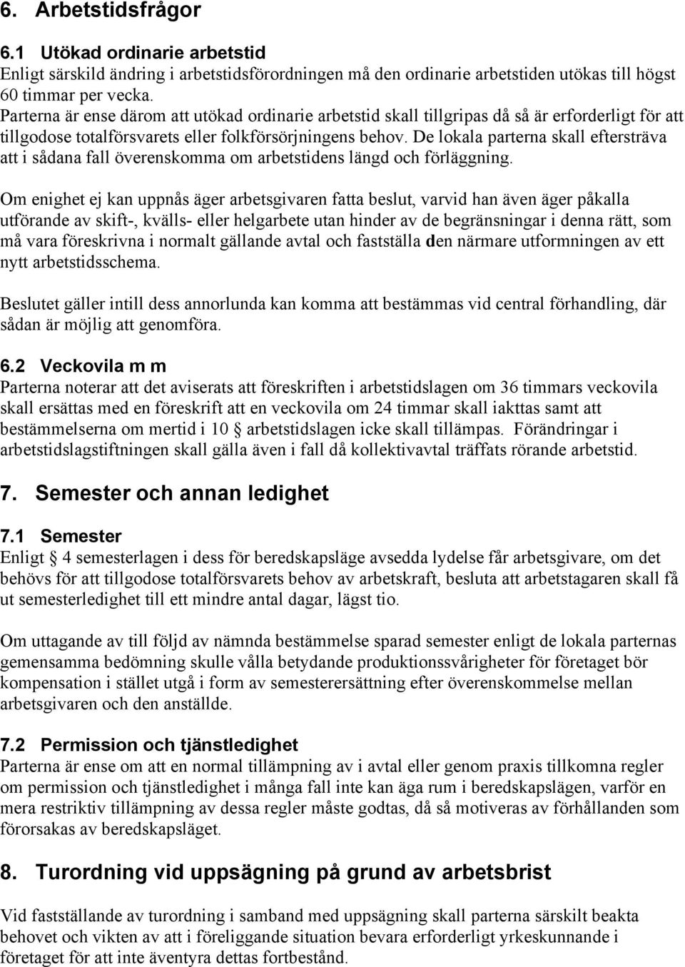 De lokala parterna skall eftersträva att i sådana fall överenskomma om arbetstidens längd och förläggning.