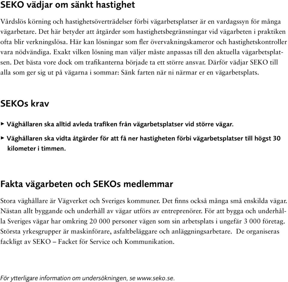 Exakt vilken lösning man väljer måste anpassas till den aktuella vägarbetsplatsen. Det bästa vore dock om trafikanterna började ta ett större ansvar.