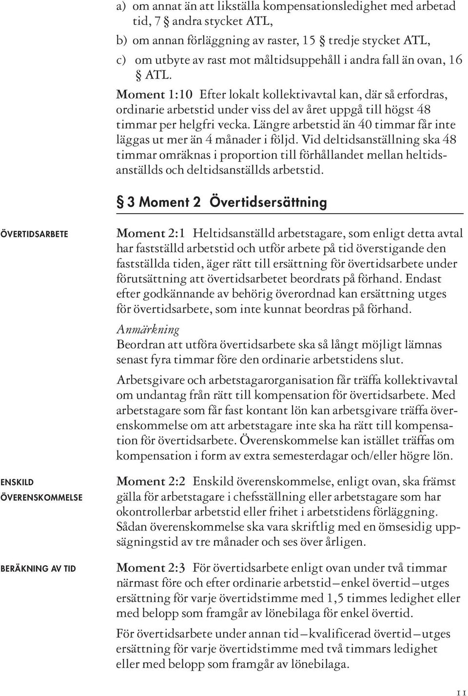 Längre arbetstid än 40 timmar får inte läggas ut mer än 4 månader i följd.