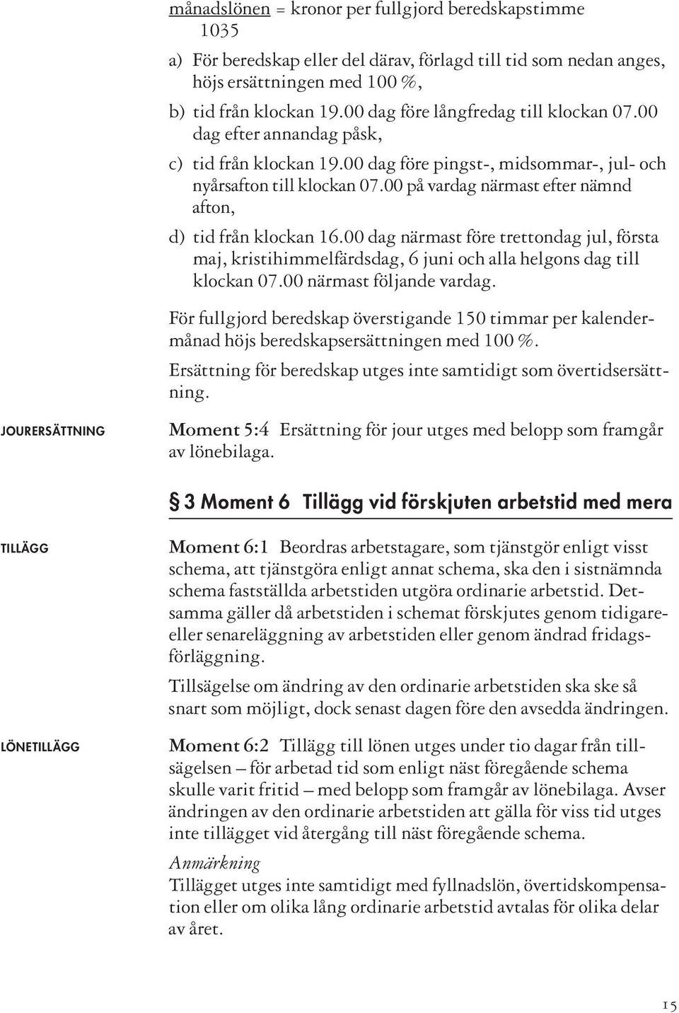 00 på vardag närmast efter nämnd afton, d) tid från klockan 16.00 dag närmast före trettondag jul, första maj, kristihimmelfärdsdag, 6 juni och alla helgons dag till klockan 07.