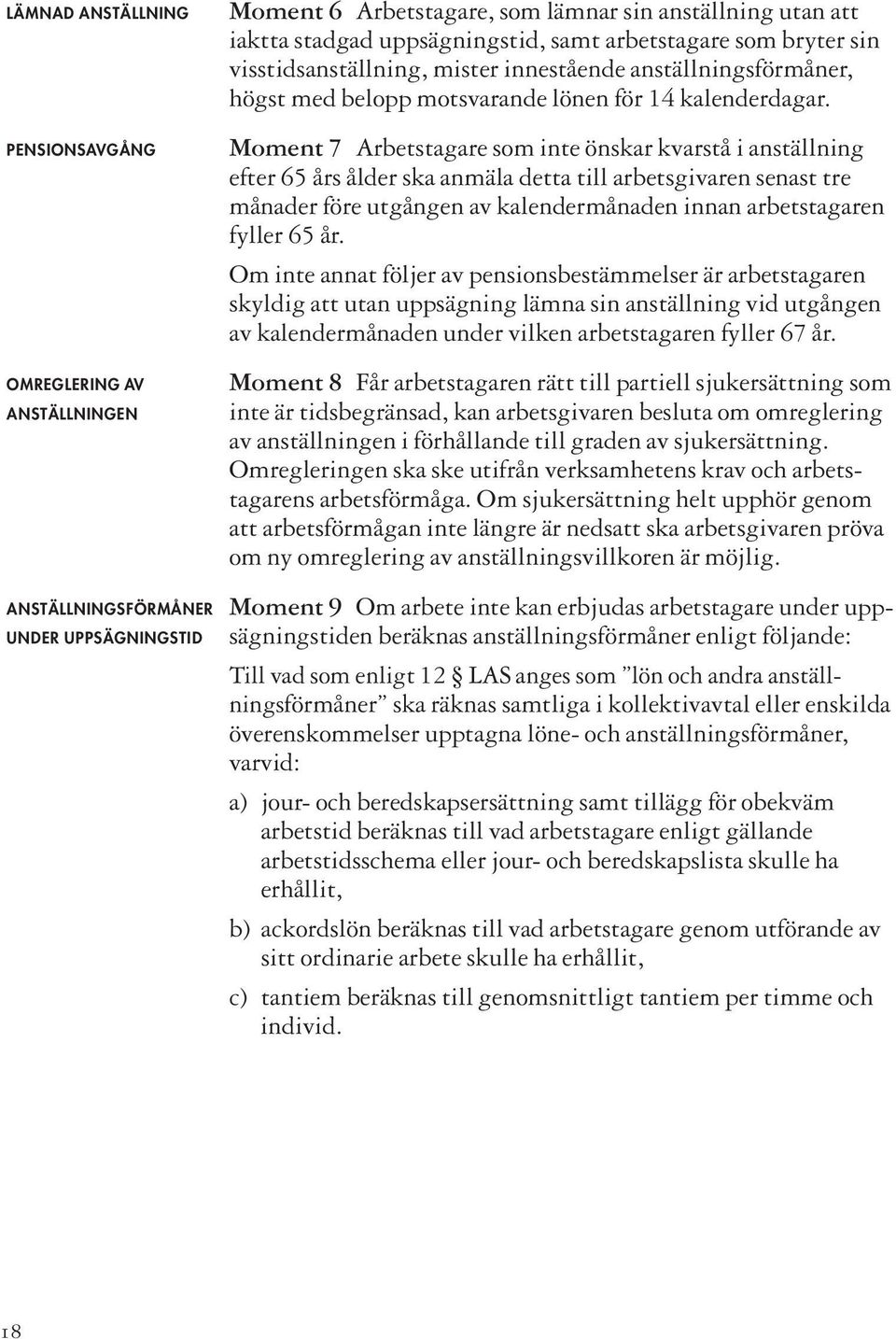 PENSIONSAVGÅNG OMREGLERING AV ANSTÄLLNINGEN Moment 7 Arbetstagare som inte önskar kvarstå i anställning efter 65 års ålder ska anmäla detta till arbetsgivaren senast tre månader före utgången av