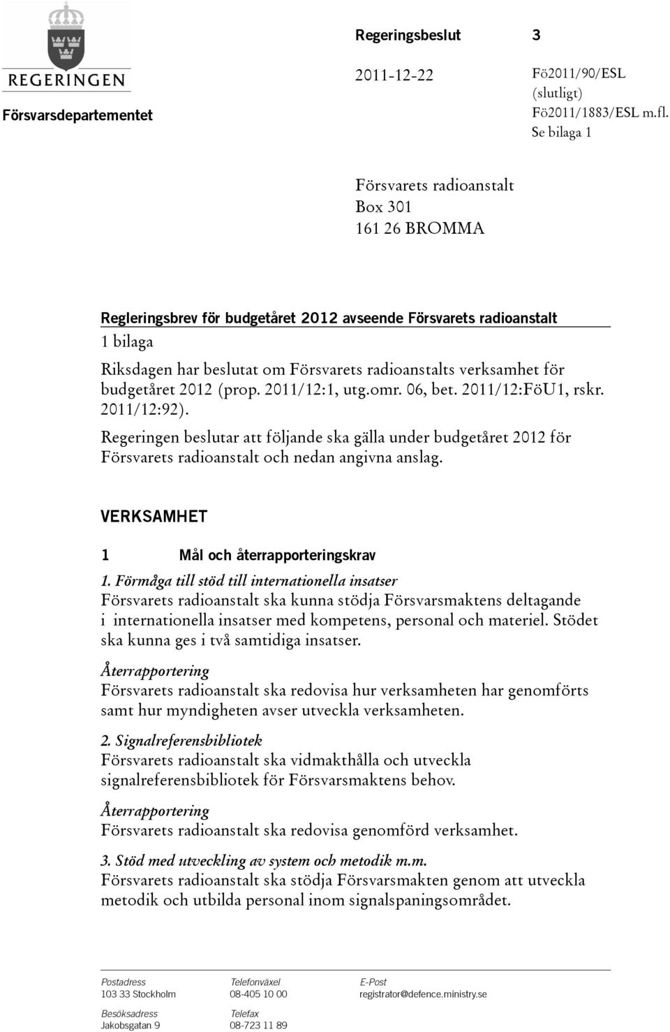 budgetåret (prop. 2011/12:1, utg.omr. 06, bet. 2011/12:FöU1, rskr. 2011/12:92). Regeringen beslutar att följande ska gälla under budgetåret för Försvarets radioanstalt och nedan angivna anslag.