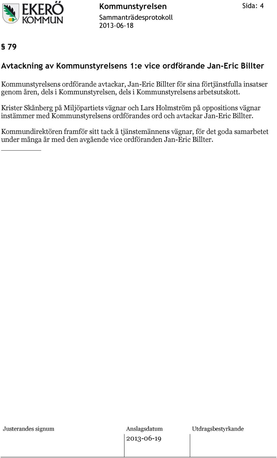 Krister Skånberg på Miljöpartiets vägnar och Lars Holmström på oppositions vägnar instämmer med Kommunstyrelsens ordförandes ord och