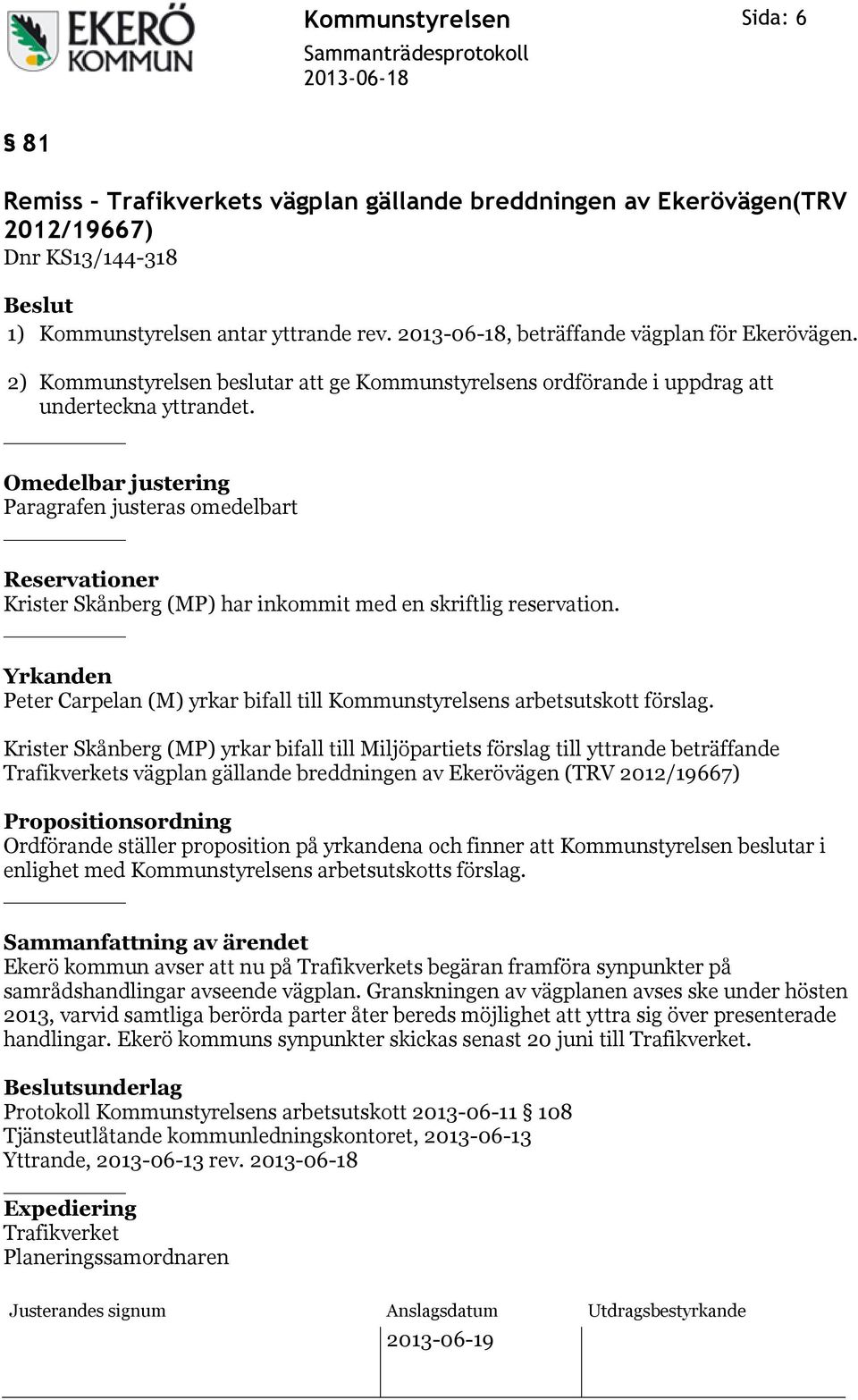 Omedelbar justering Paragrafen justeras omedelbart Reservationer Krister Skånberg (MP) har inkommit med en skriftlig reservation.