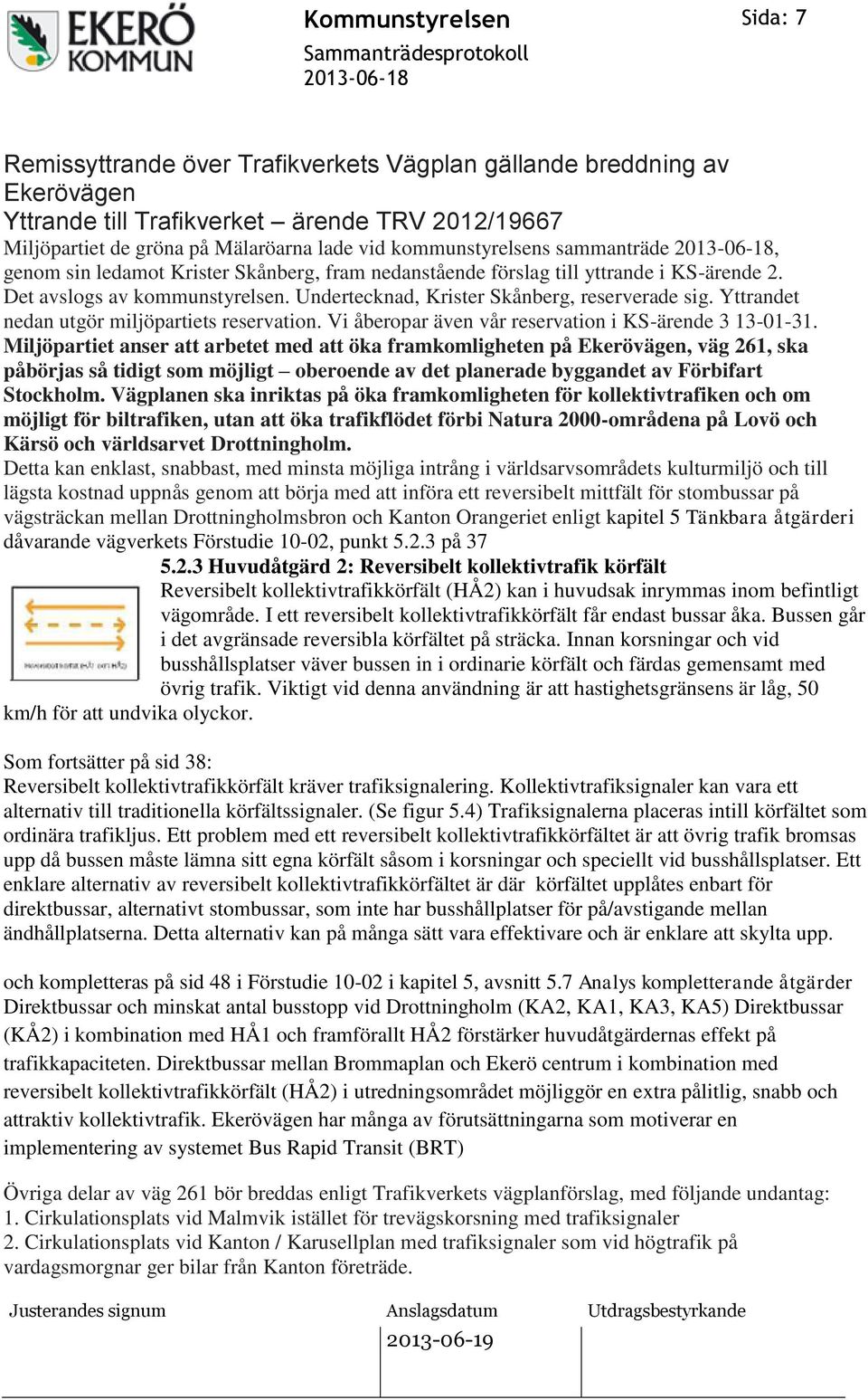 Yttrandet nedan utgör miljöpartiets reservation. Vi åberopar även vår reservation i KS-ärende 3 13-01-31.