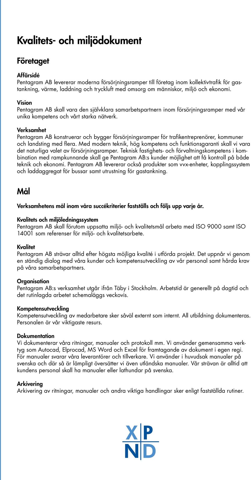 Verksamhet Pentagram AB konstruerar och bygger försörjningsramper för trafikentreprenörer, kommuner och landsting med flera.