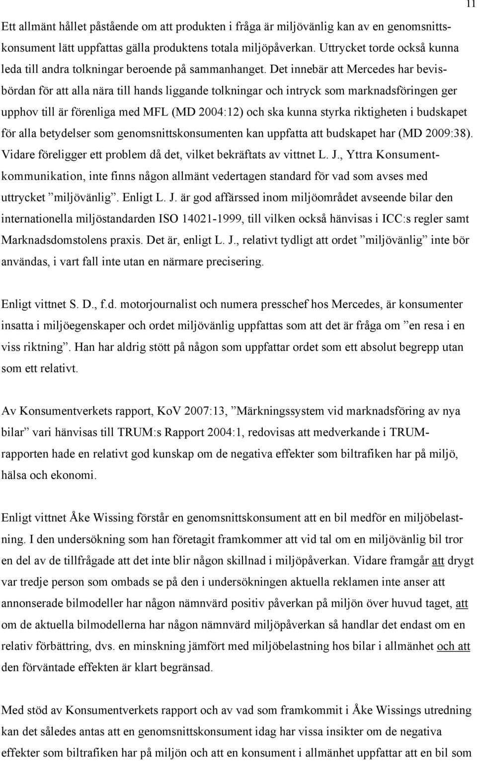 Det innebär att Mercedes har bevisbördan för att alla nära till hands liggande tolkningar och intryck som marknadsföringen ger upphov till är förenliga med MFL (MD 2004:12) och ska kunna styrka